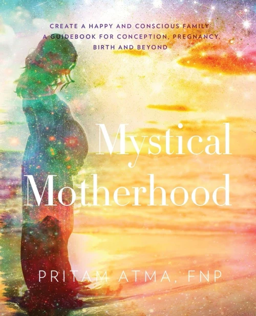 Mystical Motherhood: Create A Happy And Conscious Family: : A Guidebook For Conception, Pregnancy, Birth And Beyond