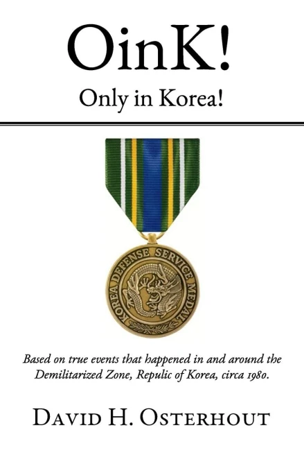 Oink! Only In Korea!: Based On True Events That Happened In And Around The Demilitarized Zone, Republic Of Korea Circa 1980.