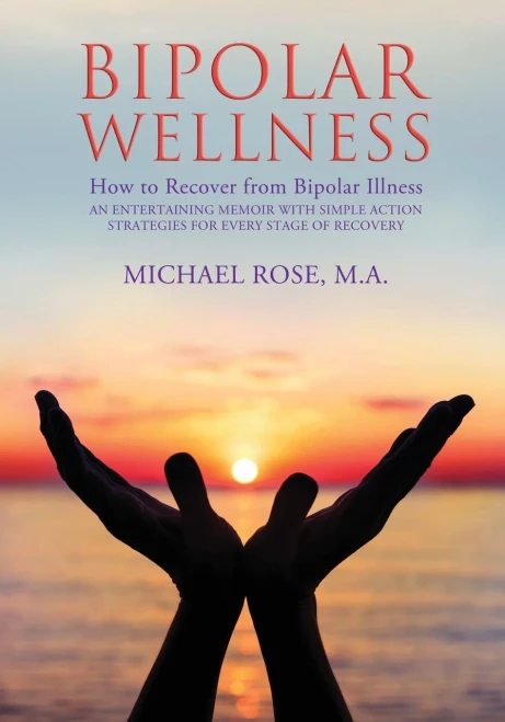 Bipolar Wellness: How To Recover From Bipolar Illness: An Entertaining Memoir With Simple Action Strategies For Every Stage Of Recovery