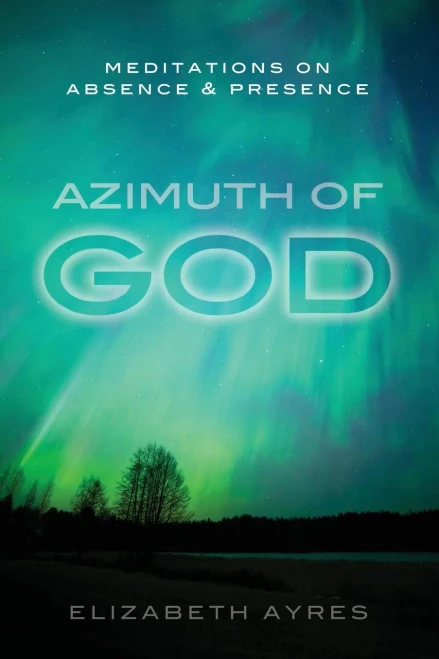 Azimuth Of God: Meditations On Absence & Presence