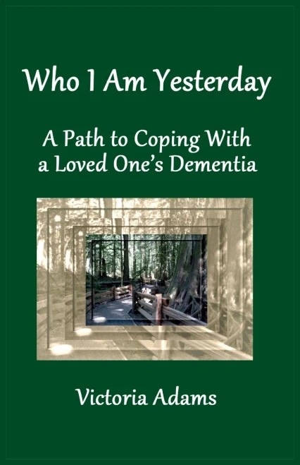 Who I Am Yesterday: A Path To Coping With A Loved One'S Dementia