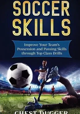 Soccer Skills: Improve Your Team'S Possession And Passing Skills Through Top Class Drills