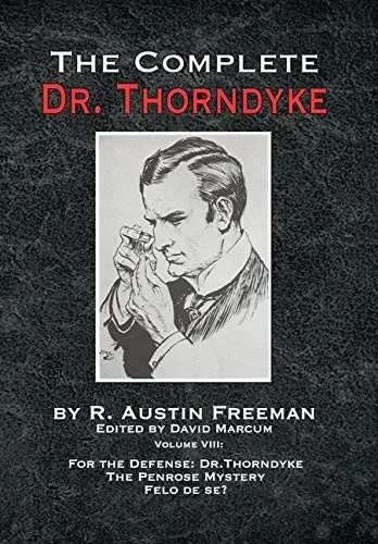 The Complete Dr. Thorndyke - Volume VIII: For the Defense: Dr. Thorndyke, The Penrose Mystery and Felo de se? - Hardcover