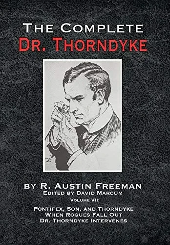 The Complete Dr. Thorndyke - Volume VII: Pontifex, Son, and Thorndyke When Rogues Fall Out and Dr. Thorndyke Intervenes - Hardcover