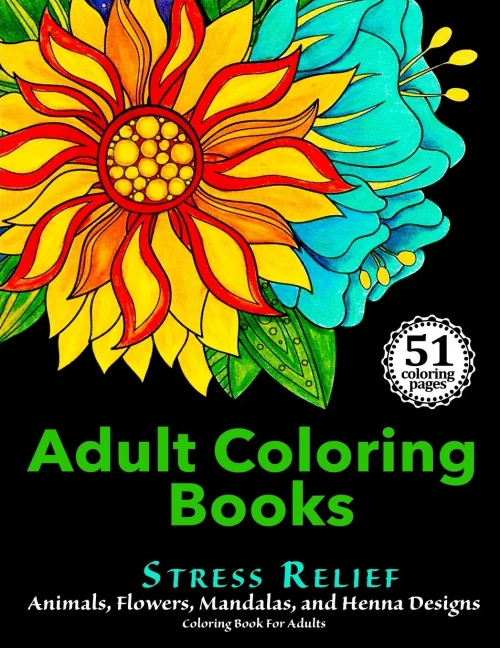 Adult Coloring Books: Stress Relief Animals, Flowers, Mandalas And Henna Designs Coloring Book For Adults