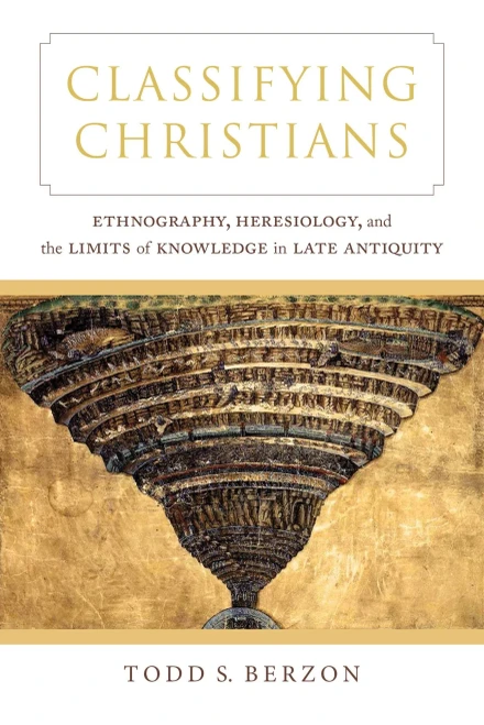 Classifying Christians: Ethnography, Heresiology, And The Limits Of Knowledge In Late Antiquity