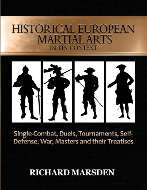 Historical European Martial Arts In Its Context: Single-Combat, Duels, Tournaments, Self-Defense, War, Masters And Their Treatises