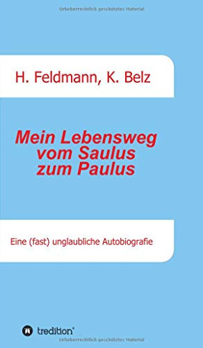 Mein Lebensweg vom Saulus zum Paulus: Eine (fast) unglaubliche Autobiographie (German Edition)
