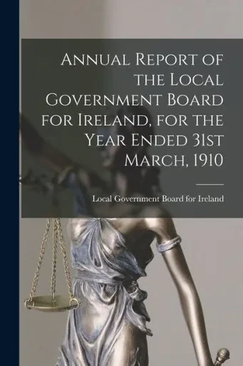 Annual Report of the Local Government Board for Ireland, for the Year Ended 31st March, 1910