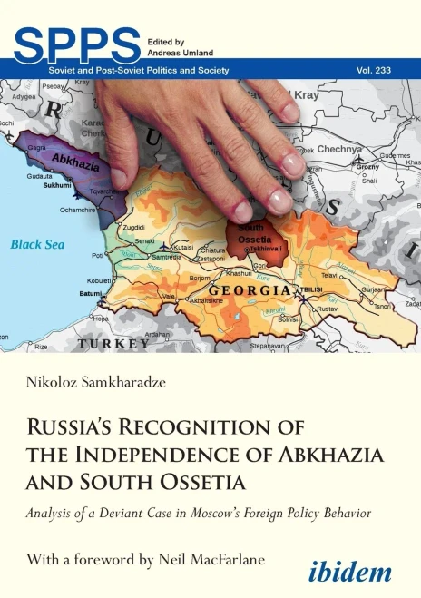 Russia's Recognition of the Independence of Abkhazia and South Ossetia: Analysis of a Deviant Case in Moscow's Foreign Policy Behavior (Soviet and Post-Soviet Politics and Society)