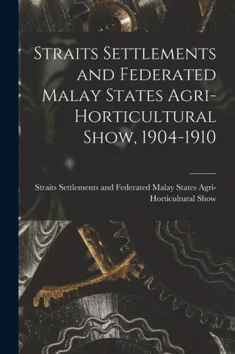 Straits Settlements and Federated Malay States Agri-Horticultural Show, 1904-1910