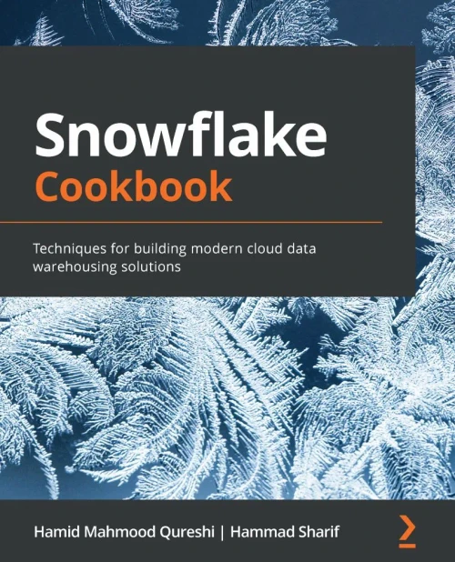 Snowflake Cookbook: Techniques for building modern cloud data warehousing solutions