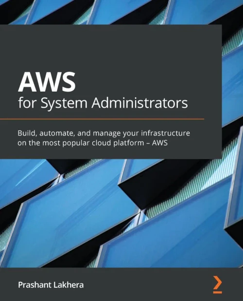 AWS for System Administrators: Build, automate, and manage your infrastructure on the most popular cloud platform – AWS