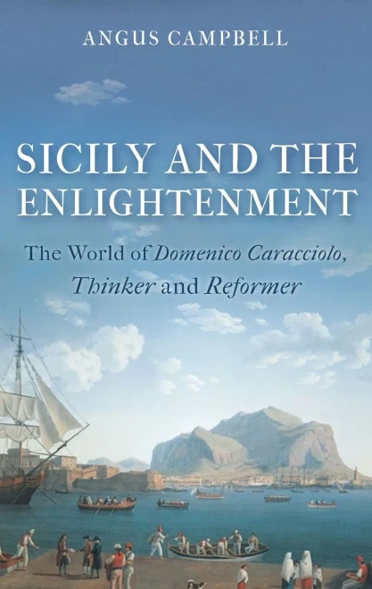 Sicily and the Enlightenment: The World of Domenico Caracciolo, Thinker and Reformer