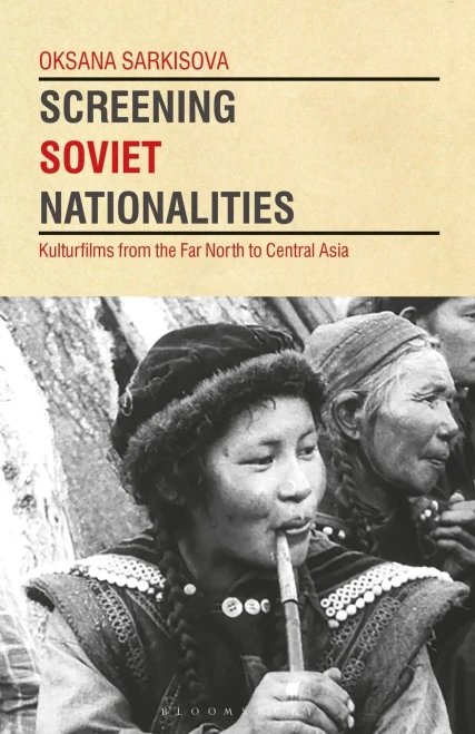 Screening Soviet Nationalities: Kulturfilms from the Far North to Central Asia (KINO - The Russian and Soviet Cinema)