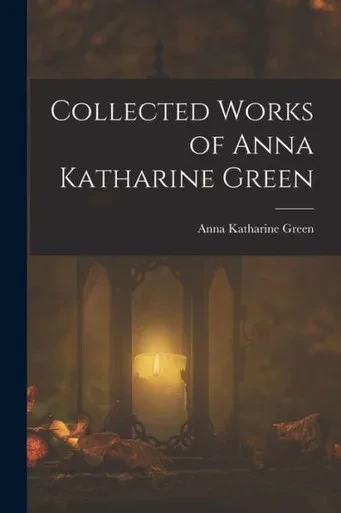 Collected Works of Anna Katharine Green
