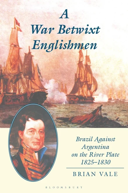 A War Betwixt Englishmen: Brazil Against Argentina on the River Plate