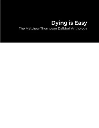 Dying is Easy: The Matthew Thompson Dalldorf Anthology
