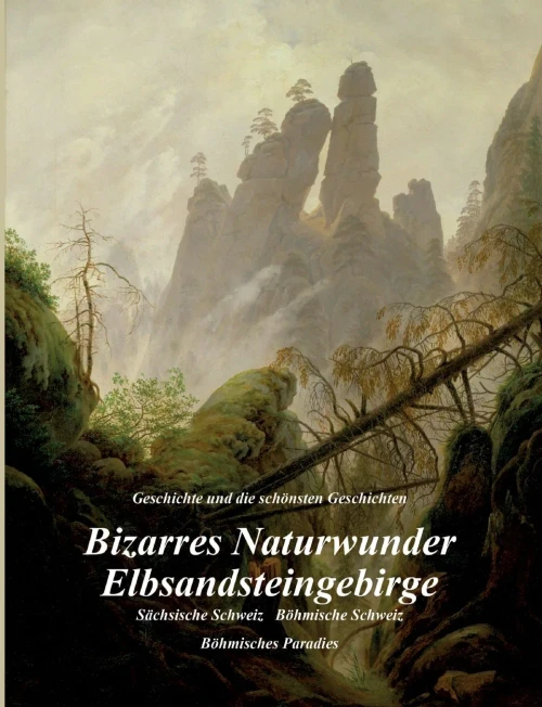 Bizarres Naturwunder Elbsandsteingebirge: Sächsische Schweiz Böhmische Schweiz Böhmisches Paradies (German Edition) - Paperback