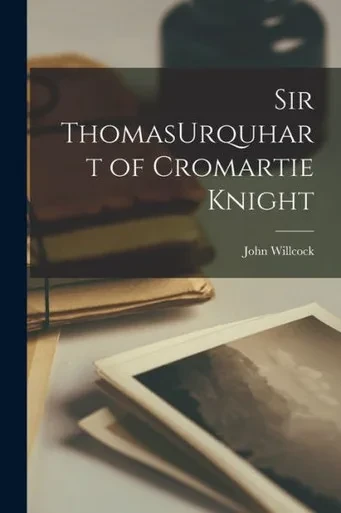 Sir ThomasUrquhart of Cromartie Knight