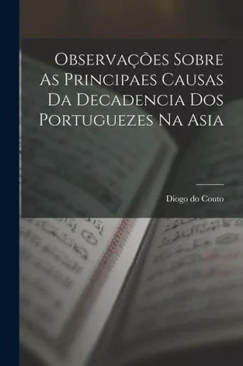 Observa??es Sobre As Principaes Causas Da Decadencia Dos Portuguezes Na Asia (Portuguese Edition)