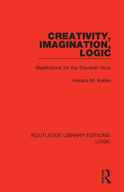Creativity, Imagination, Logic: Meditations for the Eleventh Hour (Routledge Library Editions: Logic)