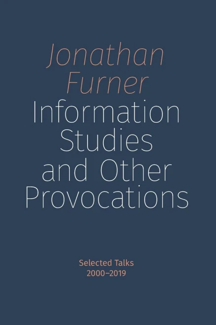 Information Studies and Other Provocations: Selected Talks, 2000-2019