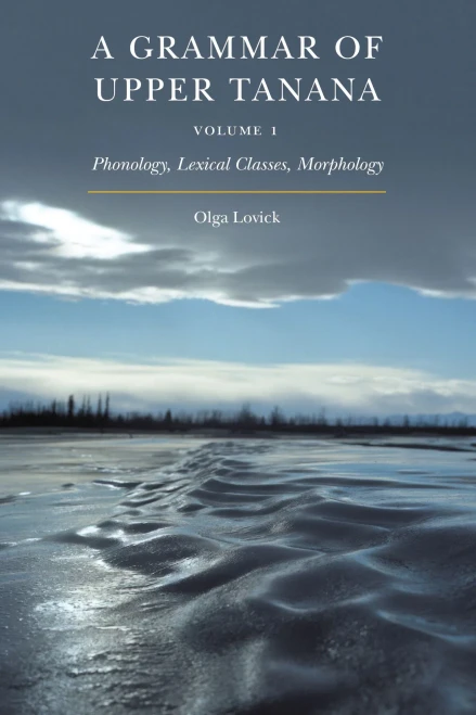 A Grammar of Upper Tanana, Volume 1: Phonology, Lexical Classes, Morphology (Volume 1)