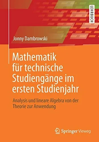 Mathematik für technische Studiengänge im ersten Studienjahr: Analysis und lineare Algebra von der Theorie zur Anwendung (German Edition)