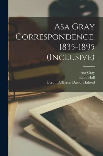 Asa Gray Correspondence. 1835-1895 (inclusive)