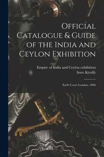 Official Catalogue & Guide of the India and Ceylon Exhibition: Earl's Court London, 1896