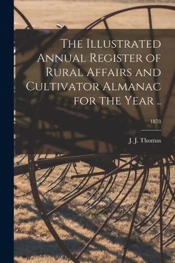 The Illustrated Annual Register of Rural Affairs and Cultivator Almanac for the Year ..; 1878