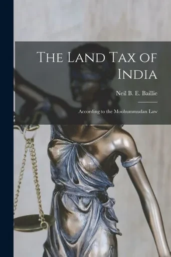 The Land Tax of India: According to the Moohummudan Law