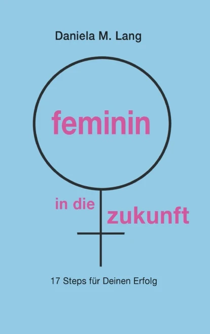 feminin in die zukunft: 17 Steps für Deinen Erfolg (German Edition) - Hardcover