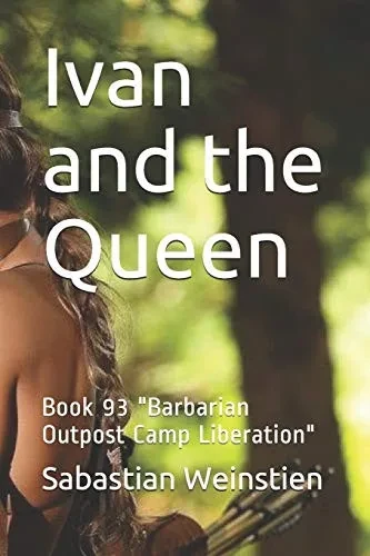 Ivan and the Queen: Book 93 Barbarian Outpost Camp Liberation