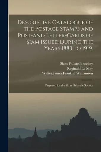 Descriptive Catalogue of the Postage Stamps and Post-and Letter-cards of Siam Issued During the Years 1883 to 1919.: Prepared for the Siam Philatelic Society