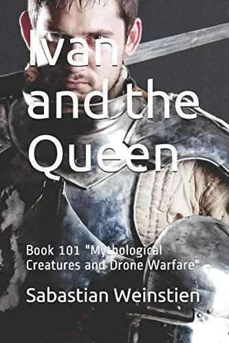 Ivan and the Queen: Book 101 Mythological Creatures and Drone Warfare