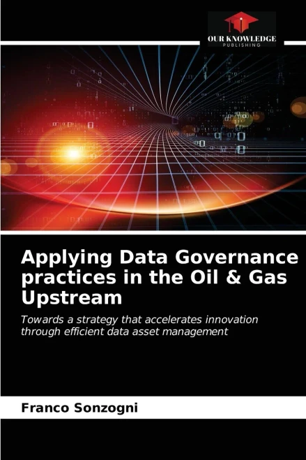 Applying Data Governance practices in the Oil & Gas Upstream: Towards a strategy that accelerates innovation through efficient data asset management