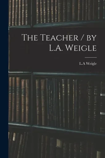The Teacher / by L.A. Weigle