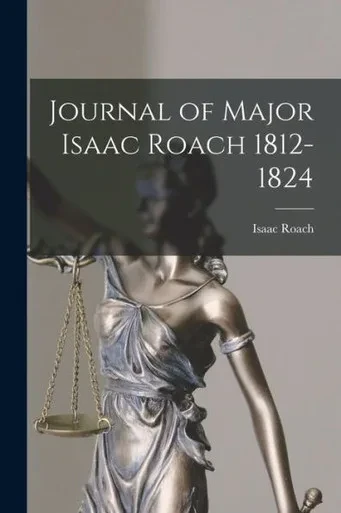 Journal of Major Isaac Roach 1812-1824 [microform]