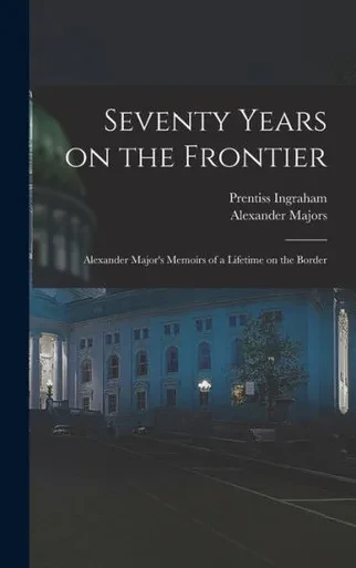 Seventy Years on the Frontier; Alexander Major's Memoirs of a Lifetime on the Border