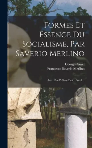 Formes Et Essence Du Socialisme, Par Saverio Merlino; Avec Une Proface De G. Sorel ... (French Edition)