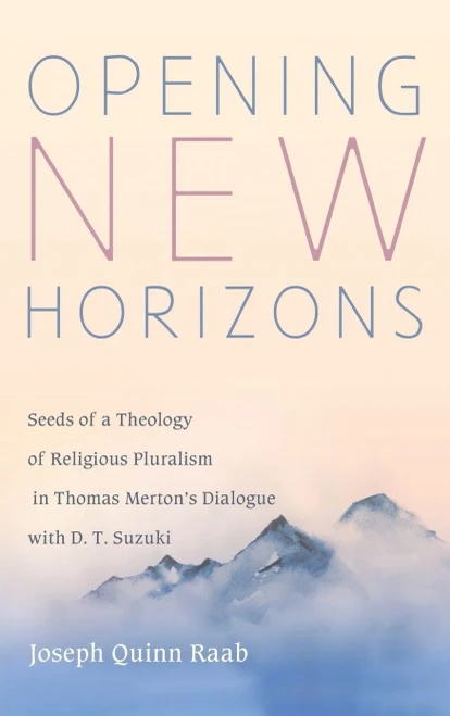 Opening New Horizons: Seeds of a Theology of Religious Pluralism in Thomas Merton's Dialogue with D. T. Suzuki - Hardcover