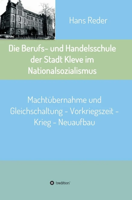 Die Berufs- und Handelsschule der Stadt Kleve im Nationalsozialismus: Machtübernahme und Gleichschaltung - Vorkriegszeit - Krieg - Neuaufbau (German Edition) - Hardcover