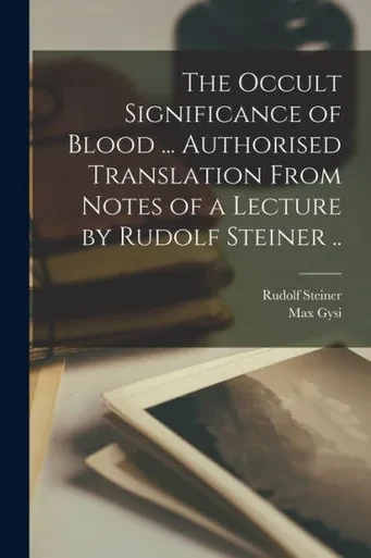 The Occult Significance of Blood ... Authorised Translation From Notes of a Lecture by Rudolf Steiner ..