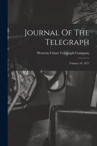 Journal Of The Telegraph: Volume 10, 1877