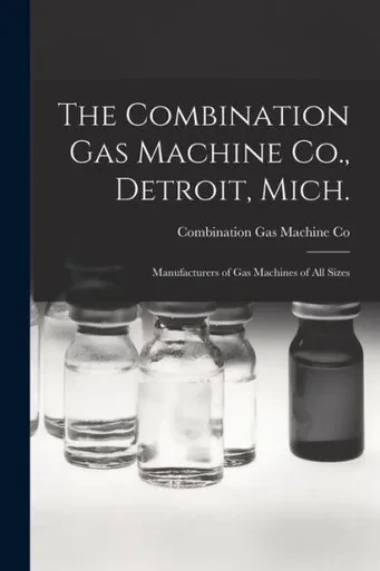The Combination Gas Machine Co., Detroit, Mich. [microform]: Manufacturers of Gas Machines of All Sizes