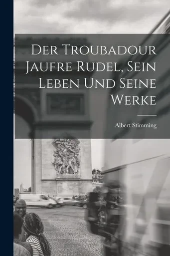 Der Troubadour Jaufre Rudel, sein Leben und seine Werke
