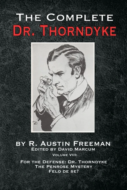 The Complete Dr. Thorndyke - Volume VIII: For the Defense: Dr. Thorndyke, The Penrose Mystery and Felo de se? - Paperback