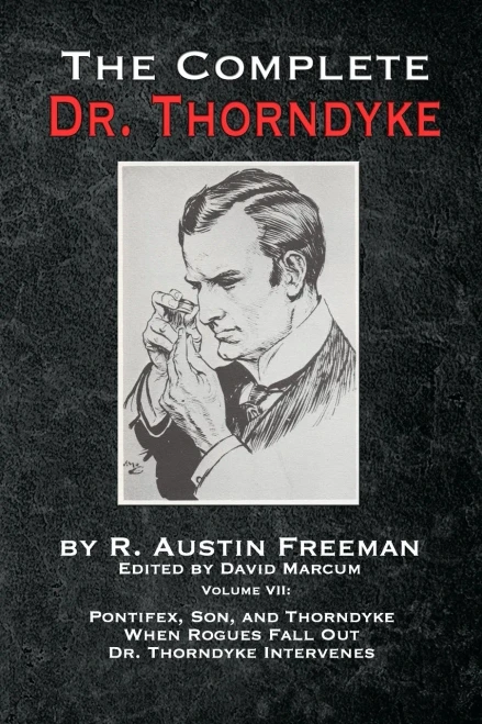 The Complete Dr. Thorndyke - Volume VII: Pontifex, Son, and Thorndyke When Rogues Fall Out and Dr. Thorndyke Intervenes - Paperback